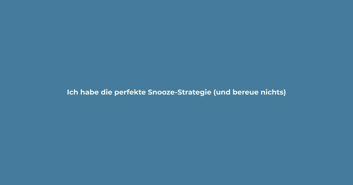 Ich habe die perfekte Snooze-Strategie (und bereue nichts)