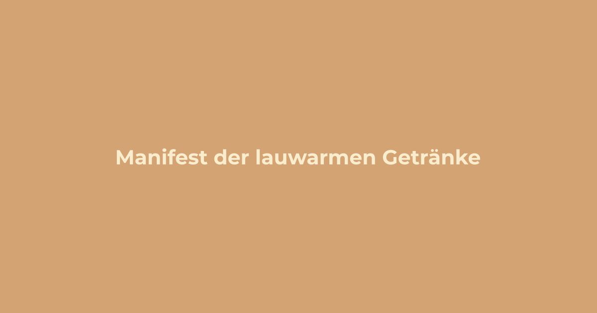 Manifest der lauwarmen Getränke