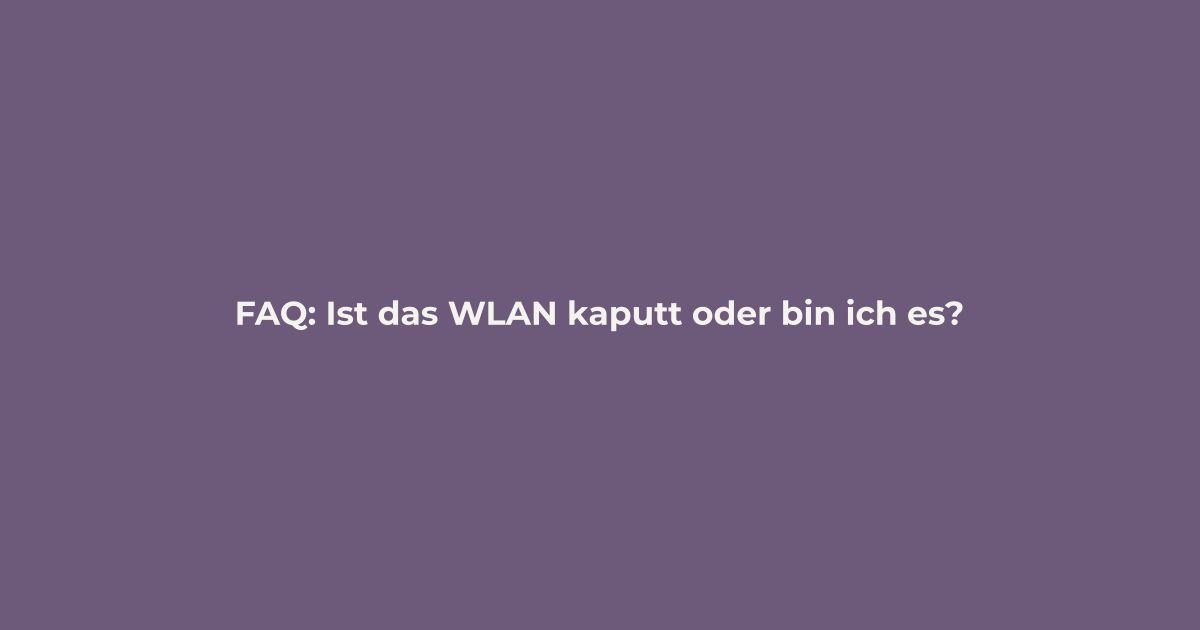 FAQ: Ist das WLAN kaputt oder bin ich es?